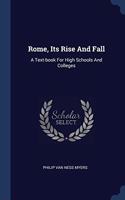 ROME, ITS RISE AND FALL: A TEXT-BOOK FOR