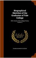 Biographical Sketches of the Graduates of Yale College: With Annals of the College History Volume 2