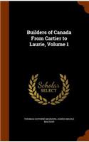 Builders of Canada From Cartier to Laurie, Volume 1