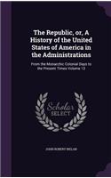 The Republic, or, A History of the United States of America in the Administrations