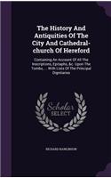 The History And Antiquities Of The City And Cathedral-church Of Hereford