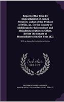 Report of the Trial by Impeachment of James Prescott, Judge of the Probate of Wills, &c. for the County of Middlesex for Misconduct and Maladministration in Office, Before the Senate of Massachusetts in the Year 1821: With an Appendix, Containing an Accou