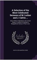 Selection of the Most Celebrated Sermons of M. Luther and J. Calvin ...