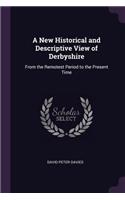 A New Historical and Descriptive View of Derbyshire: From the Remotest Period to the Present Time