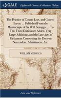 The Practice of Courts-Leet, and Courts-Baron. ... Published from the Manuscripts of Sir Will. Scroggs, ... to This Third Edition Are Added, Very Large Additions, and the Late Acts of Parliament Concerning the Duty on Surrenders, Admittances, &c.
