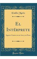 El IntÃ©rprete: Juguete CÃ³mico En Un Acto Y En Prosa (Classic Reprint)