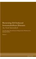 Reversing Orf-Induced Immunobullous Disease: As God Intended The Raw Vegan Plant-Based Detoxification & Regeneration Workbook for Healing Patients. Volume 1