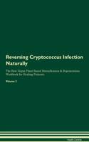 Reversing Cryptococcus Infection Naturally the Raw Vegan Plant-Based Detoxification & Regeneration Workbook for Healing Patients. Volume 2