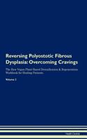 Reversing Polyostotic Fibrous Dysplasia: Overcoming Cravings the Raw Vegan Plant-Based Detoxification & Regeneration Workbook for Healing Patients.Volume 3