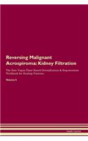 Reversing Malignant Acrospiroma: Kidney Filtration The Raw Vegan Plant-Based Detoxification & Regeneration Workbook for Healing Patients. Volume 5