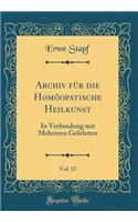 Archiv FÃ¼r Die HomÃ¶opatische Heilkunst, Vol. 12: In Verbindung Mit Mehreren Gelehrten (Classic Reprint)