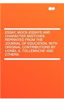 Essay, Mock-Essays and Character Sketches Reprinted from the Journal of Education, with Original Contributions by Lionel A. Tollemache and Others