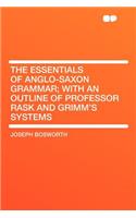 The Essentials of Anglo-Saxon Grammar; With an Outline of Professor Rask and Grimm's Systems: (English)