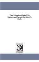 Plain Educational Talks With Teachers and Paresnt / by Albert N. Raub.