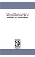 History of Education in the State of Ohio. A Centennial Volume. Pub. by Authority of the General Assembly.