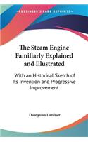 The Steam Engine Familiarly Explained And Illustrated