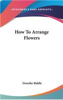 How To Arrange Flowers: (English)