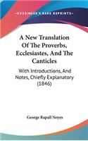 A New Translation Of The Proverbs, Ecclesiastes, And The Canticles