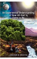 Experiential Understanding of How All that Is Came to Be