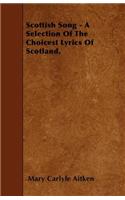 Scottish Song - A Selection Of The Choicest Lyrics Of Scotland.