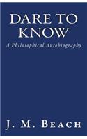 Dare to Know: A Philosophical Autobiography: A Philosophical Autobiography