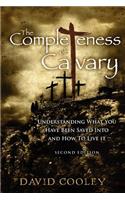 Completeness of Calvary: Understanding What You Have Been Saved Into and How To Live It