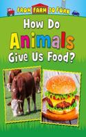 How Do Animals Give Us Food?: (From Farm to Fork: Where Does My Food Come From?)