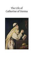 The Life of Catherine of Sienna: By Her Confessor the Blessed Raymond of Capua