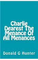 Charlie Dearest The Menance Of All Menances