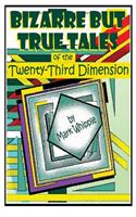 Bizarre but True Tales of the Twenty-Third Dimension