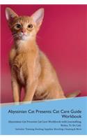 Abyssinian Cat Presents: Cat Care Guide Workbook Abyssinian Cat Presents Cat Care Workbook with Journalling, Notes, To Do List. Includes: Training, Feeding, Supplies, Breedi