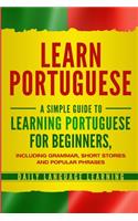 Learn Portuguese: A Simple Guide to Learning Portuguese for Beginners, Including Grammar, Short Stories and Popular Phrases