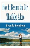 How to Become the Girl That Men Adore