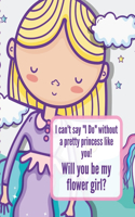 I Can't Say I Do Without A Pretty Princess Like You Will You Be My Flower Girl: Wedding Coloring Book Draw and Color Bride and Groom Big Day Activity Book For Girls Ages 5-10