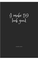 I Make 59 Look Good Journal Book: I Make 59 Look Good Journal Book 120 page 6x9
