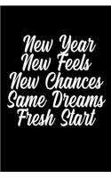 New Year New Feels New Chances Same Dreams Fresh Start