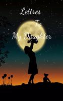 Letters to My Daughter: your perfect notebook to write thoughtful messages, advice, memories, and love letters to your babies as they grow up, to send love, support and adv