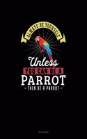 Always Be Yourself Unless You Can Be A Parrot Then Be A Parrot