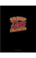 So Hot I Have My Own Firefighter
