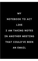 My Notebook To Act Like I Am Taking Notes In Another Meeting That Could've Been An Email