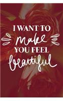 I Want To Make You Feel Beautiful Valentine's Gift (Notebooks and Journals)