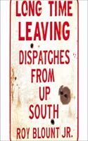 Long Time Leaving: Dispatches from Up South