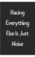 Racing Everything Else Is Just Noise: Lined Journal, 120 Pages, 6 x 9, Funny Racing Gift Idea, Black Matte Finish (Racing Everything Else Is Just Noise Journal)