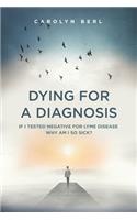 Dying for a Diagnosis: If I Tested Negative for Lyme Why Am I So Sick?