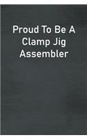 Proud To Be A Clamp Jig Assembler: Lined Notebook For Men, Women And Co Workers