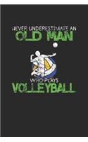 Never Underestimate An Old Man Who Plays Volleyball: Never Underestimate Notebook, Dotted Bullet (6" x 9" - 120 pages) Sports and Recreations Themed Notebook for Daily Journal, Diary, and Gift