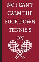 No I Can't Calm The Fuck Down Tennis'S ON - Notebook