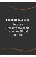 Program Manager Because Freaking Awesome is not an Official Job Title: Blank Lined Journal for Coworkers and Friends - Perfect Employee Appreciation Gift Idea(19 Funny Saying Notebooks)