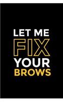 Let Me Fix Your Brows: Blank Lined Notebook Journal for Work, School, Office - 6x9 110 page