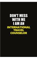 Don't Mess With Me I Am An International Travel Counselor: Career journal, notebook and writing journal for encouraging men, women and kids. A framework for building your career.